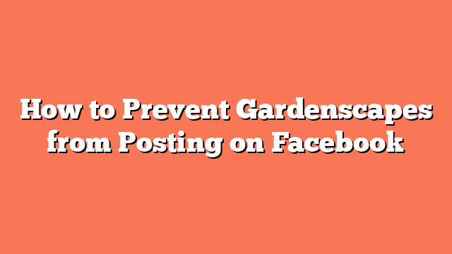 How to Prevent Gardenscapes from Posting on Facebook