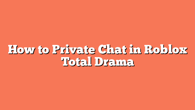 How to Private Chat in Roblox Total Drama