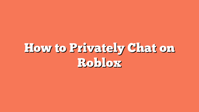 How to Privately Chat on Roblox