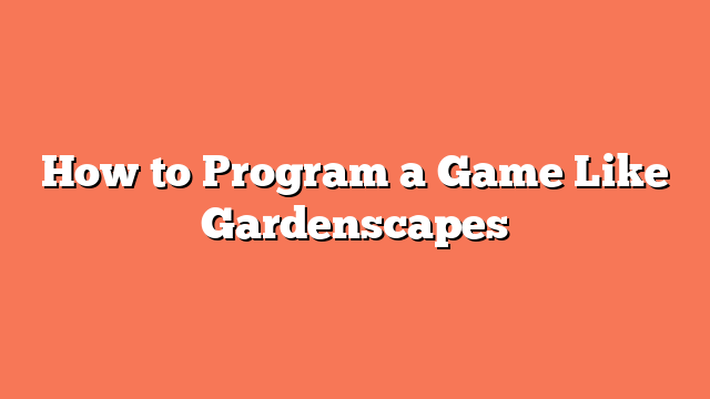 How to Program a Game Like Gardenscapes