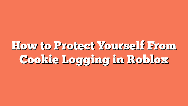 How to Protect Yourself From Cookie Logging in Roblox