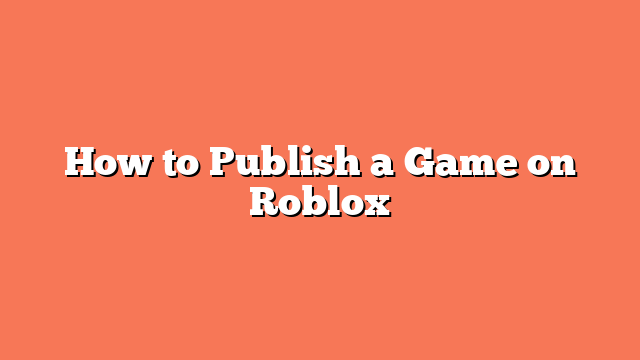 How to Publish a Game on Roblox