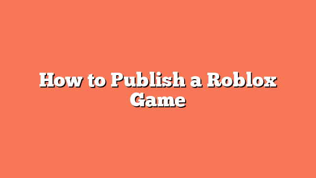 How to Publish a Roblox Game