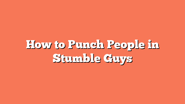 How to Punch People in Stumble Guys