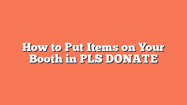 How to Put Items on Your Booth in PLS DONATE