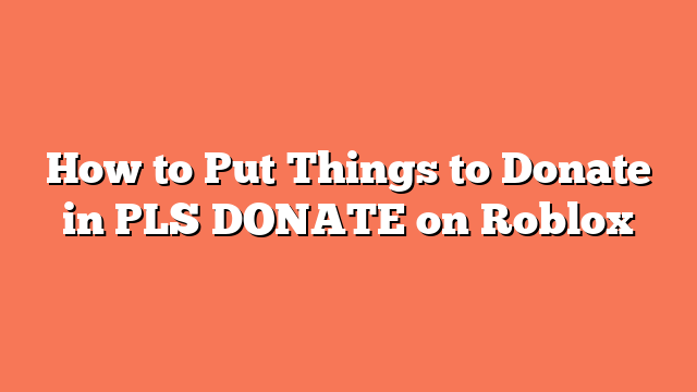 How to Put Things to Donate in PLS DONATE on Roblox