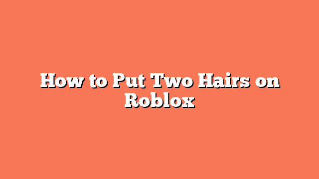How to Put Two Hairs on Roblox