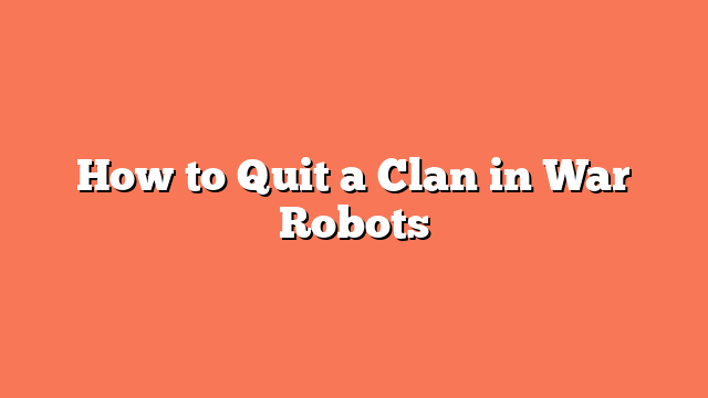 How to Quit a Clan in War Robots