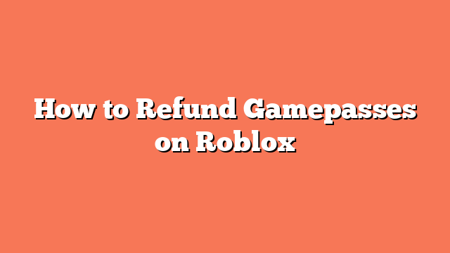 How to Refund Gamepasses on Roblox