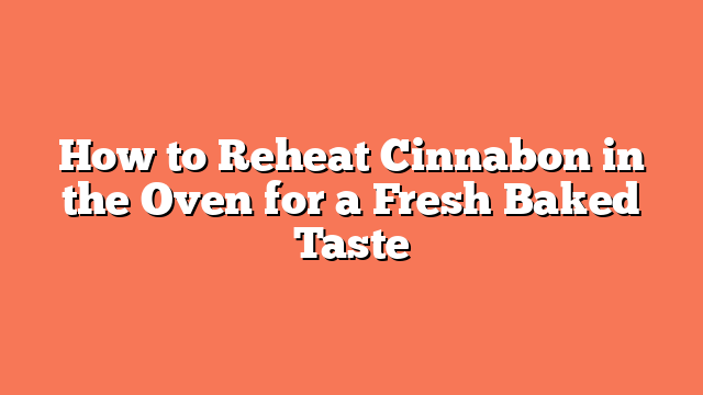 How to Reheat Cinnabon in the Oven for a Fresh Baked Taste