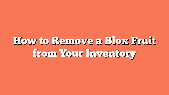 How to Remove a Blox Fruit from Your Inventory