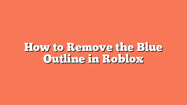 How to Remove the Blue Outline in Roblox