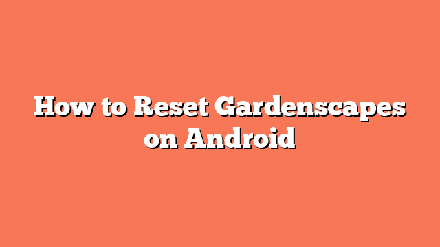 How to Reset Gardenscapes on Android