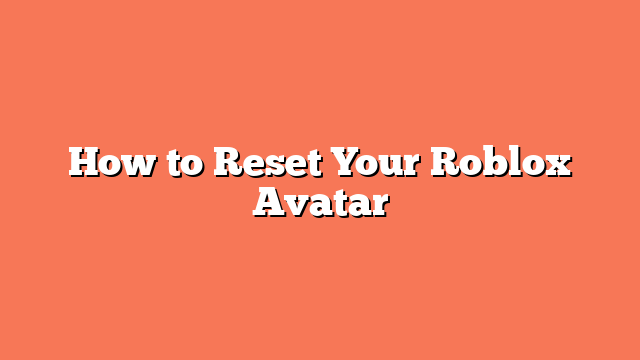 How to Reset Your Roblox Avatar