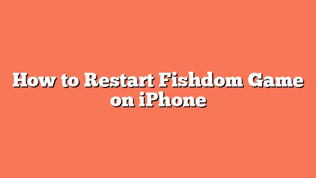 How to Restart Fishdom Game on iPhone