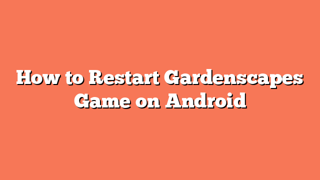 How to Restart Gardenscapes Game on Android