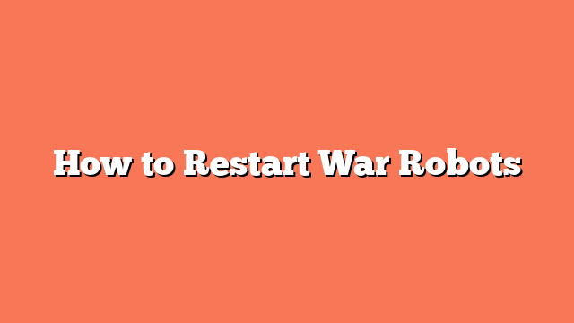 How to Restart War Robots