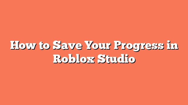 How to Save Your Progress in Roblox Studio