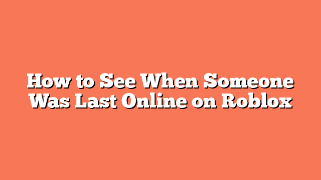 How to See When Someone Was Last Online on Roblox