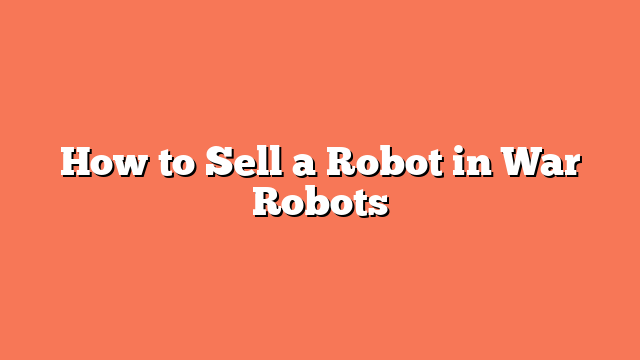 How to Sell a Robot in War Robots