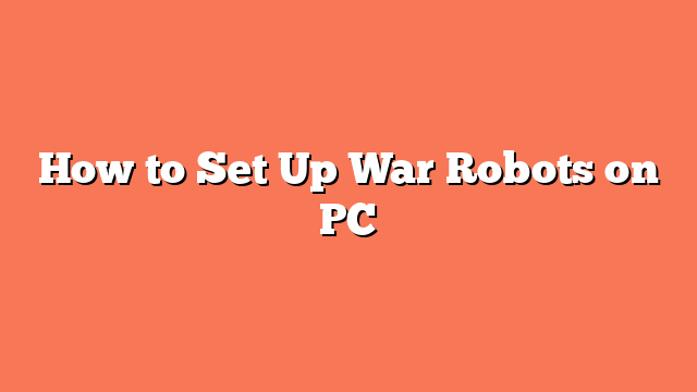 How to Set Up War Robots on PC