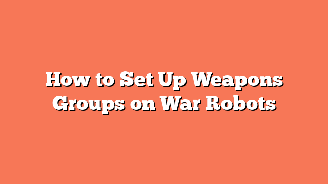 How to Set Up Weapons Groups on War Robots