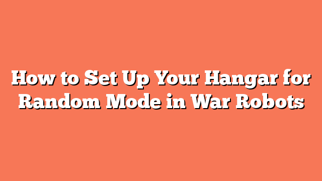 How to Set Up Your Hangar for Random Mode in War Robots