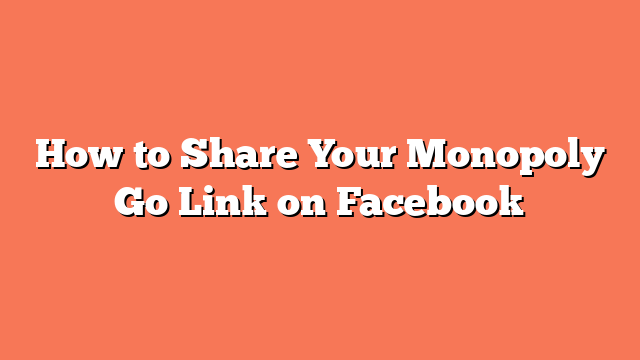 How to Share Your Monopoly Go Link on Facebook