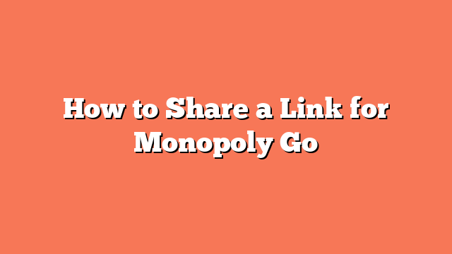 How to Share a Link for Monopoly Go