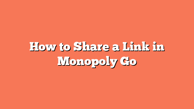 How to Share a Link in Monopoly Go