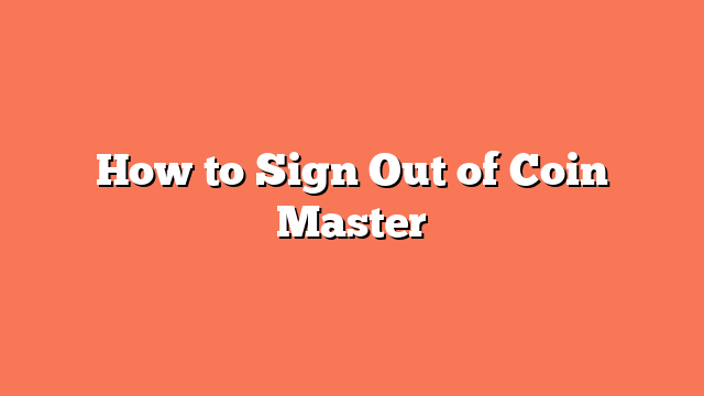 How to Sign Out of Coin Master