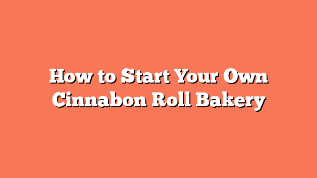 How to Start Your Own Cinnabon Roll Bakery