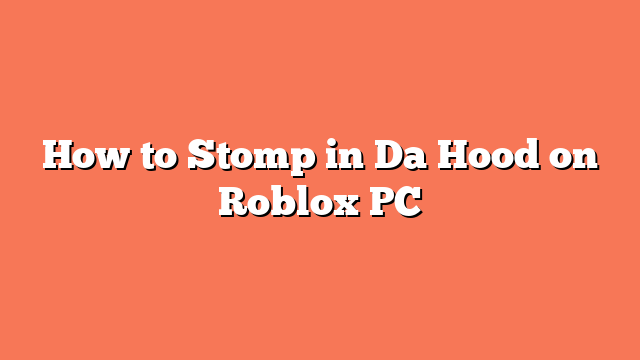 How to Stomp in Da Hood on Roblox PC