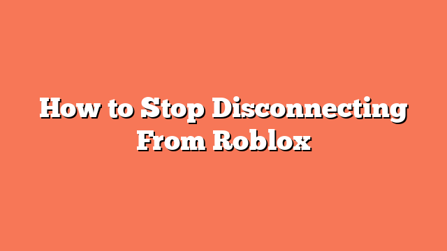 How to Stop Disconnecting From Roblox