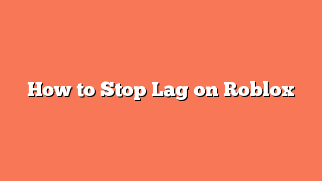 How to Stop Lag on Roblox