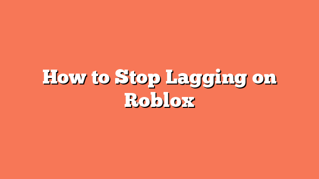 How to Stop Lagging on Roblox