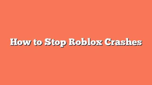 How to Stop Roblox Crashes