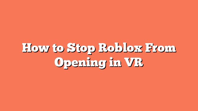 How to Stop Roblox From Opening in VR