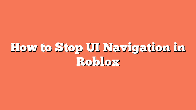 How to Stop UI Navigation in Roblox