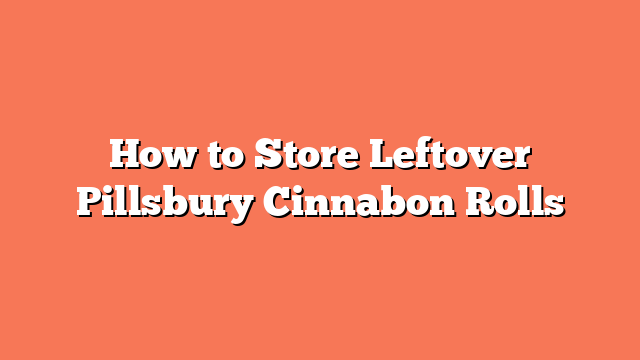 How to Store Leftover Pillsbury Cinnabon Rolls