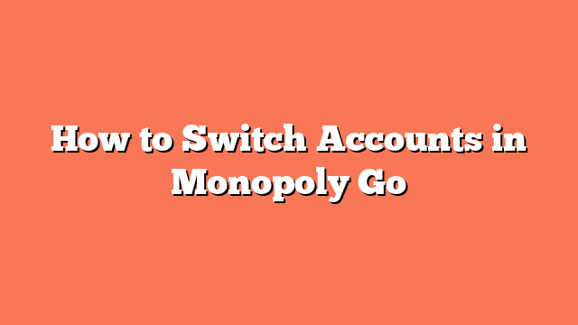 How to Switch Accounts in Monopoly Go