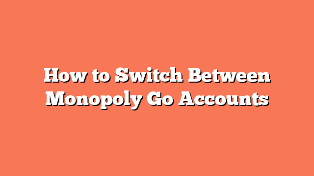 How to Switch Between Monopoly Go Accounts