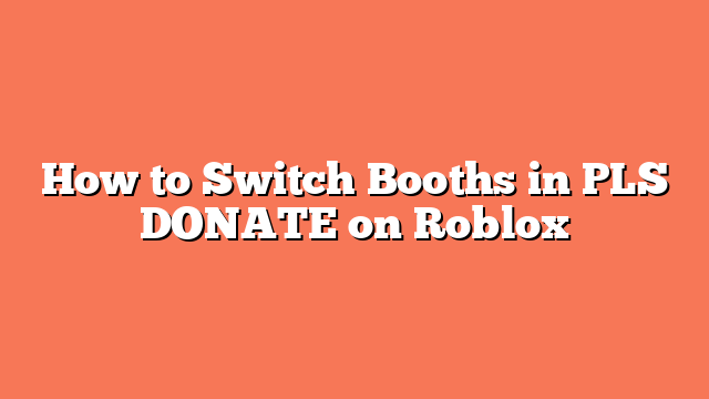 How to Switch Booths in PLS DONATE on Roblox