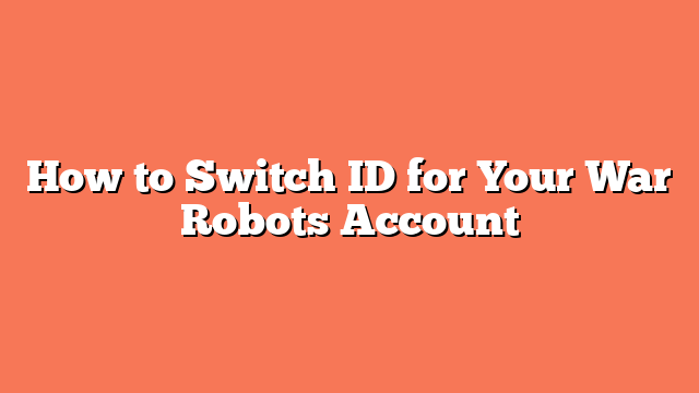 How to Switch ID for Your War Robots Account