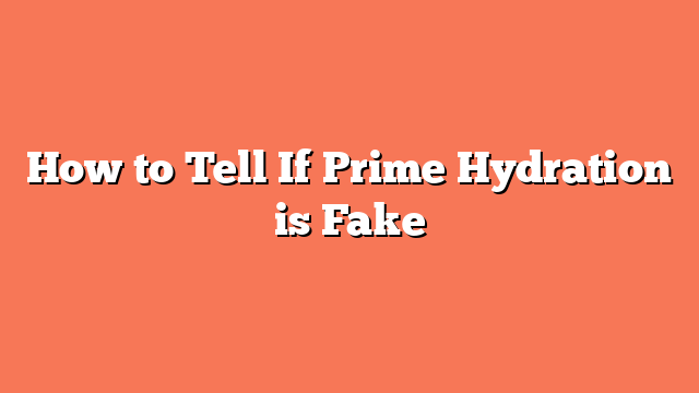 How to Tell If Prime Hydration is Fake