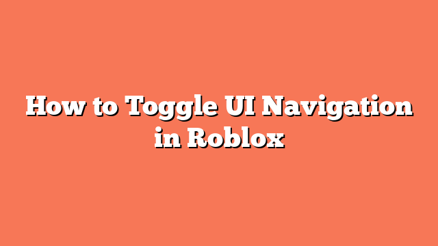 How to Toggle UI Navigation in Roblox