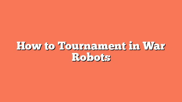 How to Tournament in War Robots