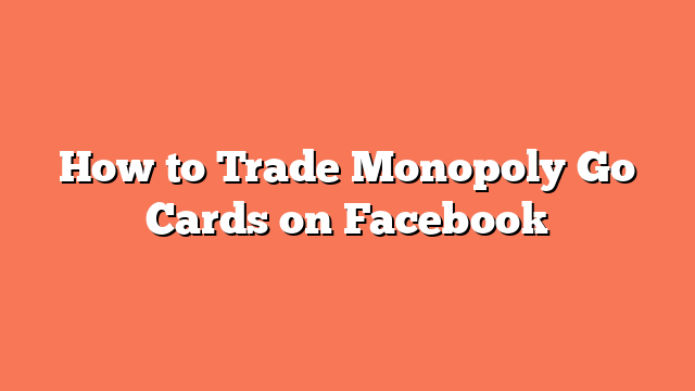 How to Trade Monopoly Go Cards on Facebook