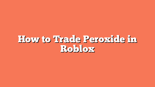 How to Trade Peroxide in Roblox