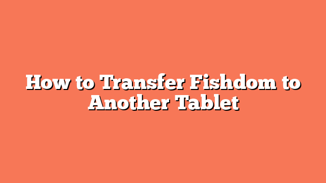 How to Transfer Fishdom to Another Tablet